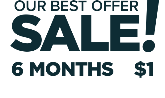 Our Best Offer Sale! 6 months of Full Digital Access for only $1