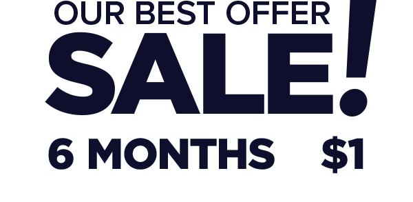 Our Best Offer Sale! 6 months of Full Digital Access for only $1