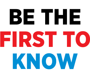 BE THE FIRST TO KNOW