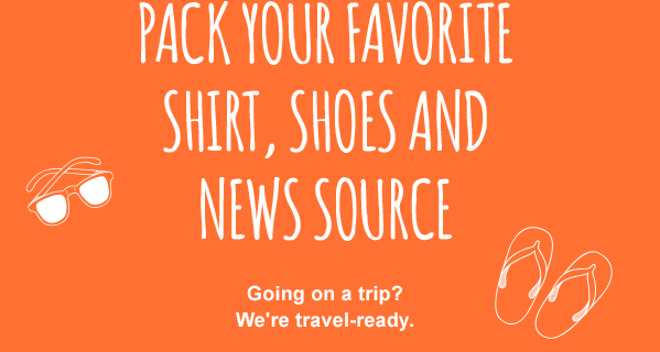 Pack your favorite shirt, shoes and news source